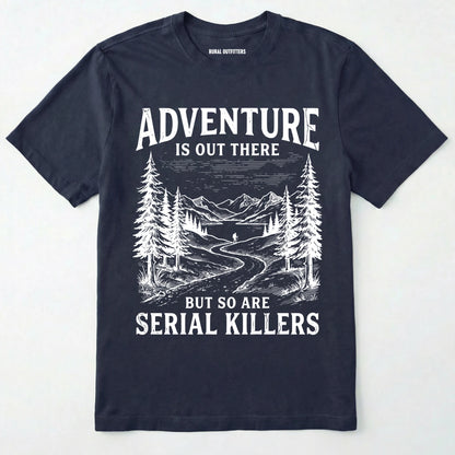 Navy Adventure is out there but so are serial killers t-shirt with a graphic on a white background