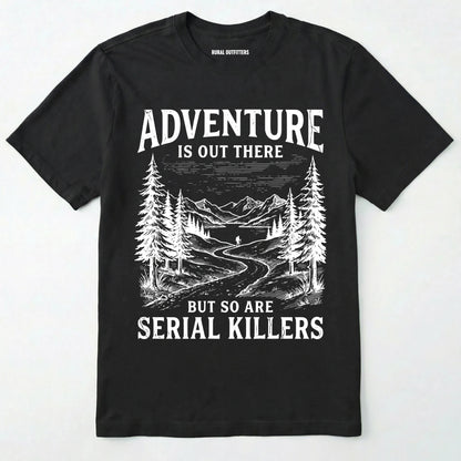 Black Adventure is out there but so are serial killers t-shirt with a graphic on a white background