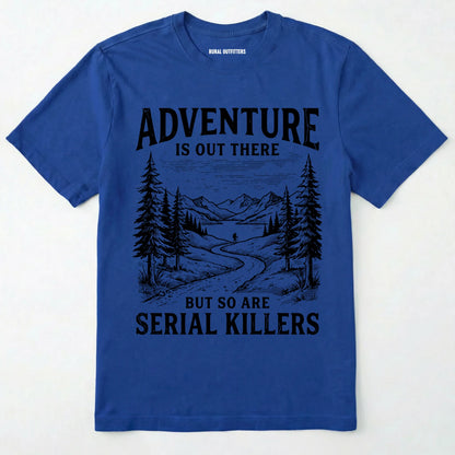 Royal Adventure is out there but so are serial killers t-shirt with a graphic on a white background