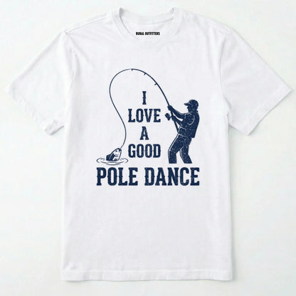White t-shirt with a graphic of a fisherman and text 'i love a good pole dance' on a white background.