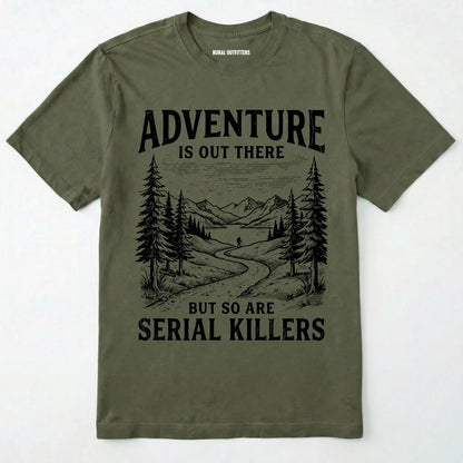 Military Green Adventure is out there but so are serial killers t-shirt with a graphic on a white background
