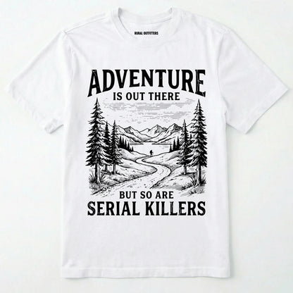 White Adventure is out there but so are serial killers t-shirt with a graphic on a white background