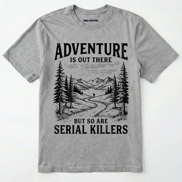 Sport Grey Adventure is out there but so are serial killers t-shirt with a graphic on a white background