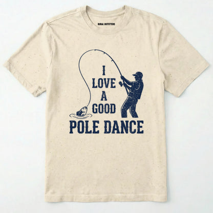 Natural t-shirt with a graphic of a person fishing and text 'i love a good pole dance' on a white background.