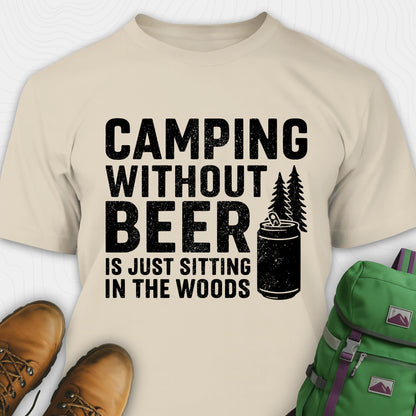 Sand camping without beer is just sitting in the woods shirt with beer can and pine tree design