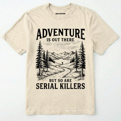 Natural Adventure is out there but so are serial killers t-shirt with a graphic on a white background