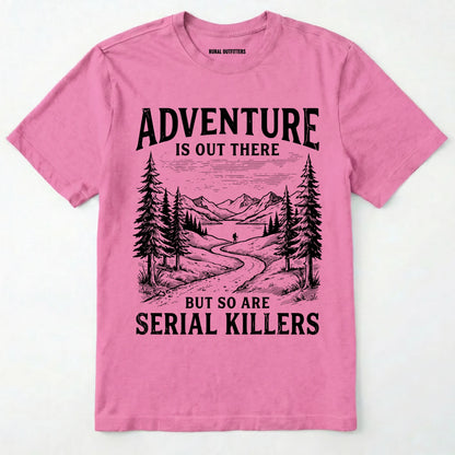 Azalea Adventure is out there but so are serial killers t-shirt with a graphic on a white background
